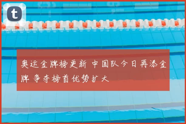 奥运金牌榜更新 中国队今日再添金牌 争夺榜首优势扩大