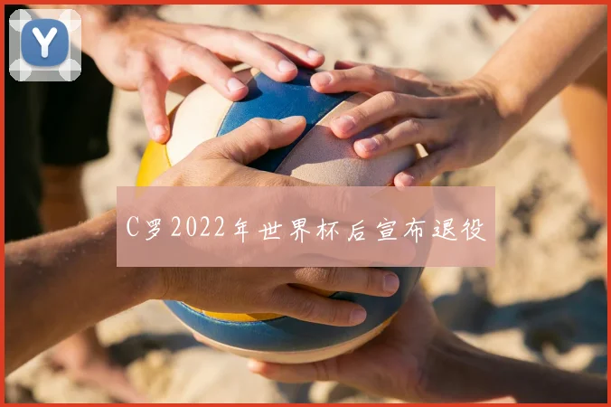 C罗2022年世界杯后宣布退役