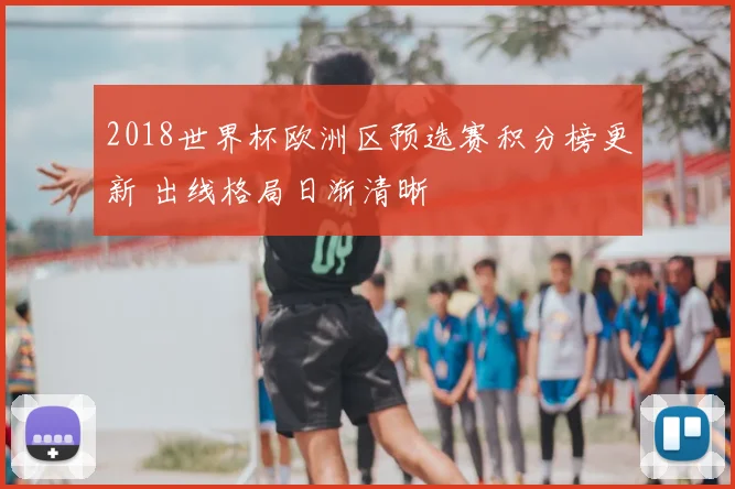 2018世界杯欧洲区预选赛积分榜更新 出线格局日渐清晰